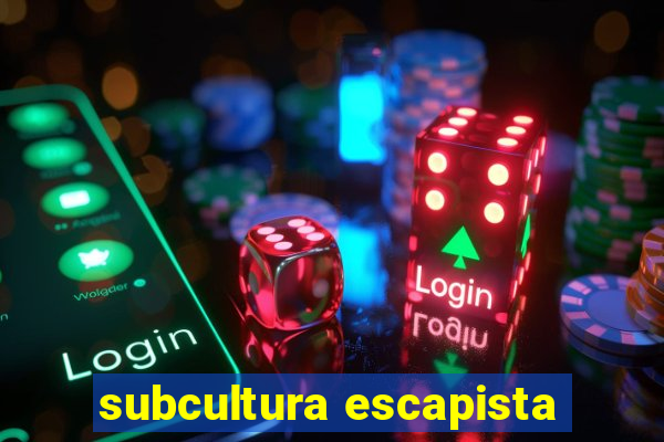 subcultura escapista